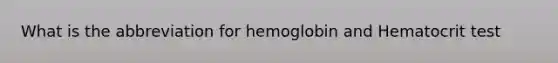 What is the abbreviation for hemoglobin and Hematocrit test