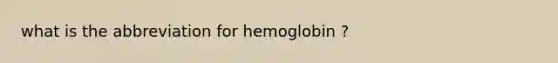 what is the abbreviation for hemoglobin ?