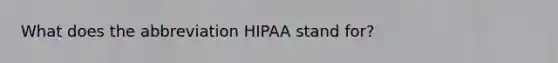 What does the abbreviation HIPAA stand for?