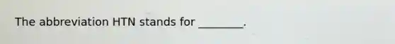 The abbreviation HTN stands for ________.