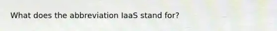 What does the abbreviation IaaS stand for?