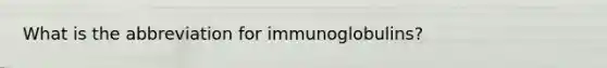 What is the abbreviation for immunoglobulins?