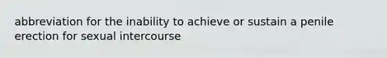 abbreviation for the inability to achieve or sustain a penile erection for sexual intercourse