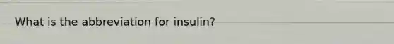 What is the abbreviation for insulin?