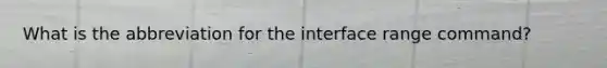 What is the abbreviation for the interface range command?