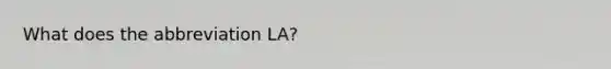 What does the abbreviation LA?