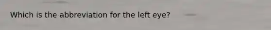 Which is the abbreviation for the left eye?