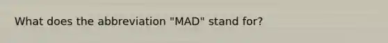 What does the abbreviation "MAD" stand for?