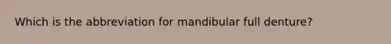 Which is the abbreviation for mandibular full denture?