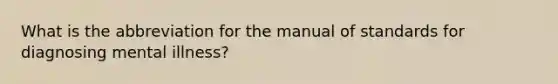 What is the abbreviation for the manual of standards for diagnosing mental illness?​