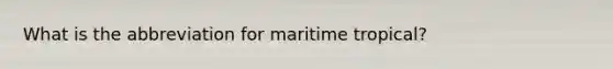 What is the abbreviation for maritime tropical?