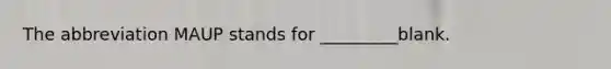 The abbreviation MAUP stands for _________blank.