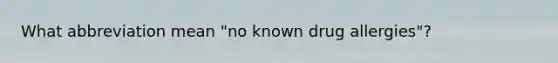 What abbreviation mean "no known drug allergies"?