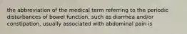 the abbreviation of the medical term referring to the periodic disturbances of bowel function, such as diarrhea and/or constipation, usually associated with abdominal pain is