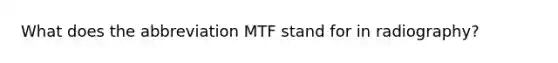 What does the abbreviation MTF stand for in radiography?