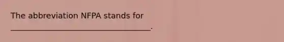 The abbreviation NFPA stands for ___________________________________.