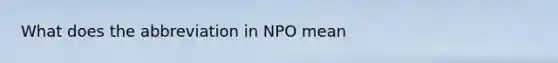 What does the abbreviation in NPO mean