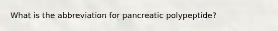 What is the abbreviation for pancreatic polypeptide?