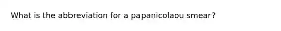 What is the abbreviation for a papanicolaou smear?