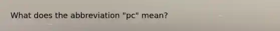 What does the abbreviation "pc" mean?