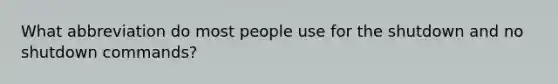 What abbreviation do most people use for the shutdown and no shutdown commands?