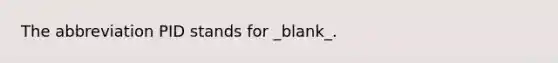 The abbreviation PID stands for _blank​_.