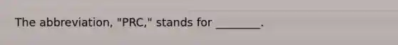 The abbreviation, "PRC," stands for ________.