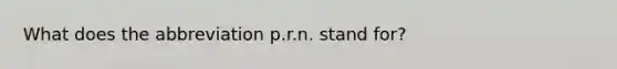 What does the abbreviation p.r.n. stand for?