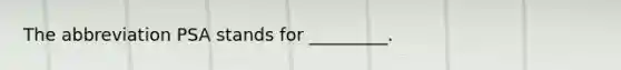 The abbreviation PSA stands for _________.