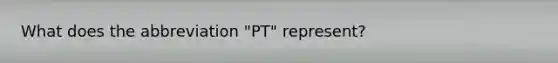 What does the abbreviation "PT" represent?