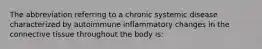 The abbreviation referring to a chronic systemic disease characterized by autoimmune inflammatory changes in the connective tissue throughout the body is: