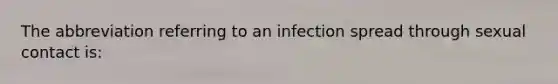 The abbreviation referring to an infection spread through sexual contact is: