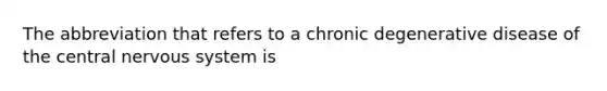 The abbreviation that refers to a chronic degenerative disease of the central nervous system is