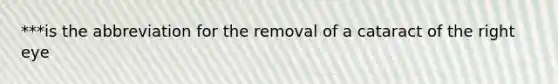 ***is the abbreviation for the removal of a cataract of the right eye