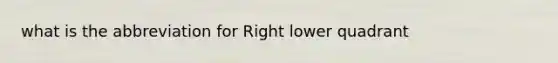 what is the abbreviation for Right lower quadrant