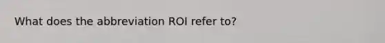 What does the abbreviation ROI refer to?