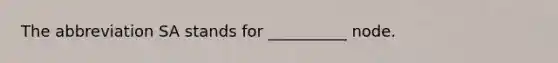 The abbreviation SA stands for __________ node.