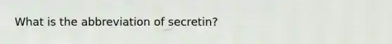 What is the abbreviation of secretin?