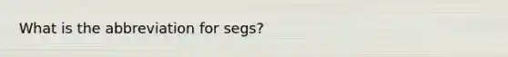 What is the abbreviation for segs?