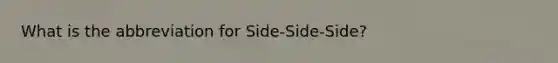 What is the abbreviation for Side-Side-Side?