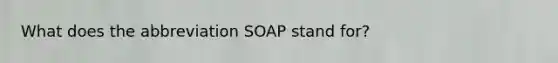 What does the abbreviation SOAP stand for?