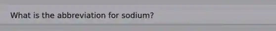 What is the abbreviation for sodium?