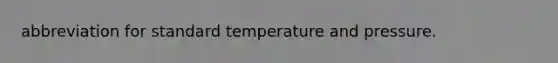 abbreviation for standard temperature and pressure.