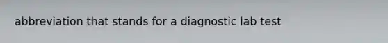 abbreviation that stands for a diagnostic lab test