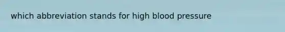 which abbreviation stands for high blood pressure