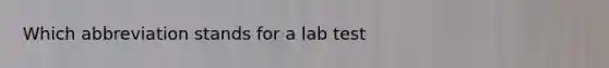 Which abbreviation stands for a lab test