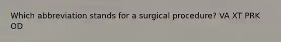 Which abbreviation stands for a surgical procedure? VA XT PRK OD