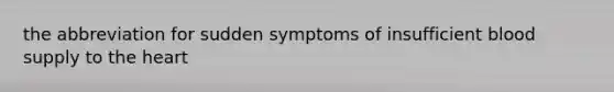 the abbreviation for sudden symptoms of insufficient blood supply to the heart