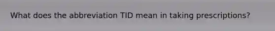 What does the abbreviation TID mean in taking prescriptions?