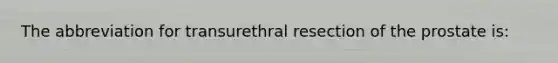 The abbreviation for transurethral resection of the prostate is: